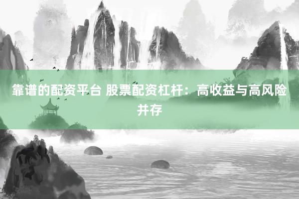 靠谱的配资平台 股票配资杠杆：高收益与高风险并存